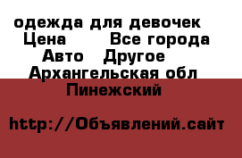 одежда для девочек  › Цена ­ 8 - Все города Авто » Другое   . Архангельская обл.,Пинежский 